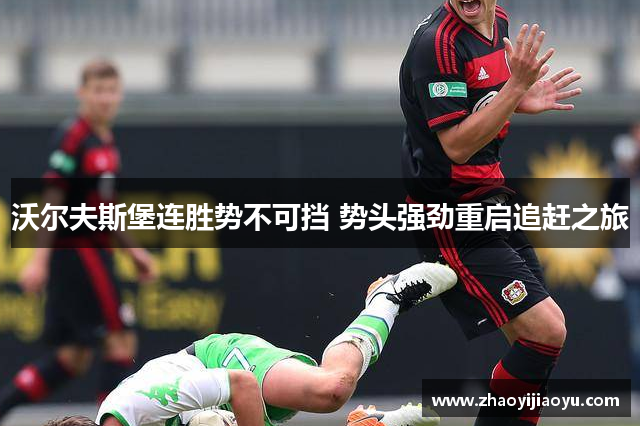 沃尔夫斯堡连胜势不可挡 势头强劲重启追赶之旅