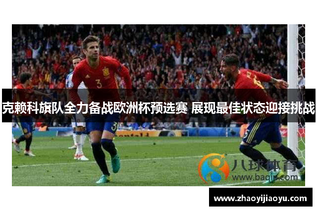 克赖科旗队全力备战欧洲杯预选赛 展现最佳状态迎接挑战