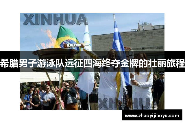 希腊男子游泳队远征四海终夺金牌的壮丽旅程