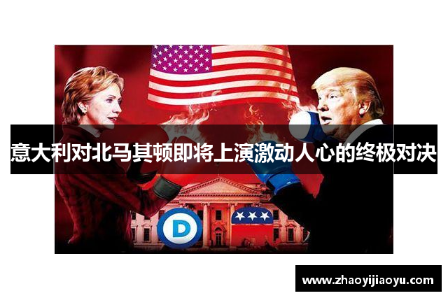 意大利对北马其顿即将上演激动人心的终极对决