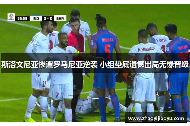 斯洛文尼亚惨遭罗马尼亚逆袭 小组垫底遗憾出局无缘晋级