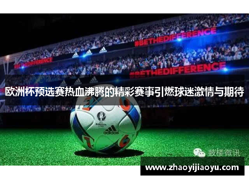 欧洲杯预选赛热血沸腾的精彩赛事引燃球迷激情与期待
