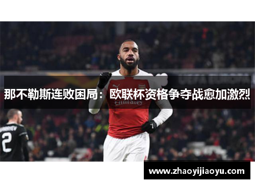 那不勒斯连败困局：欧联杯资格争夺战愈加激烈