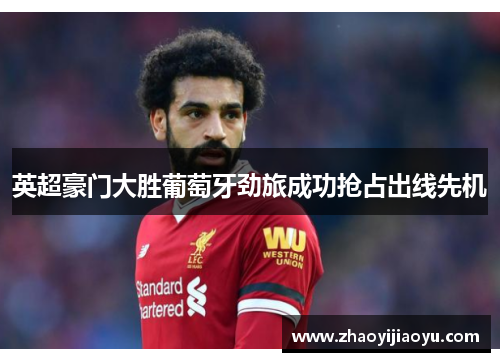 英超豪门大胜葡萄牙劲旅成功抢占出线先机