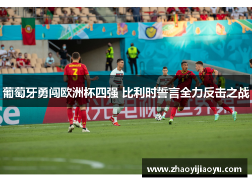 葡萄牙勇闯欧洲杯四强 比利时誓言全力反击之战