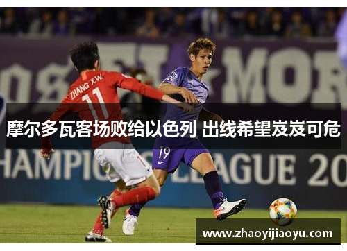 摩尔多瓦客场败给以色列 出线希望岌岌可危