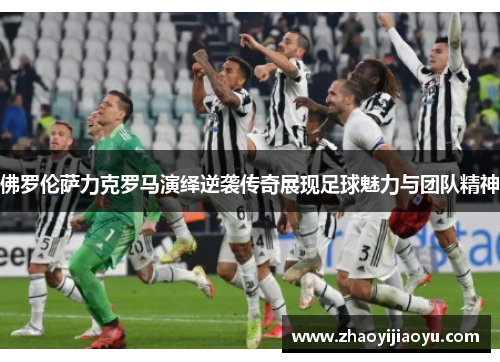 佛罗伦萨力克罗马演绎逆袭传奇展现足球魅力与团队精神