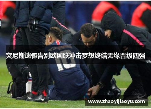 突尼斯遗憾告别欧国联冲击梦想终结无缘晋级四强